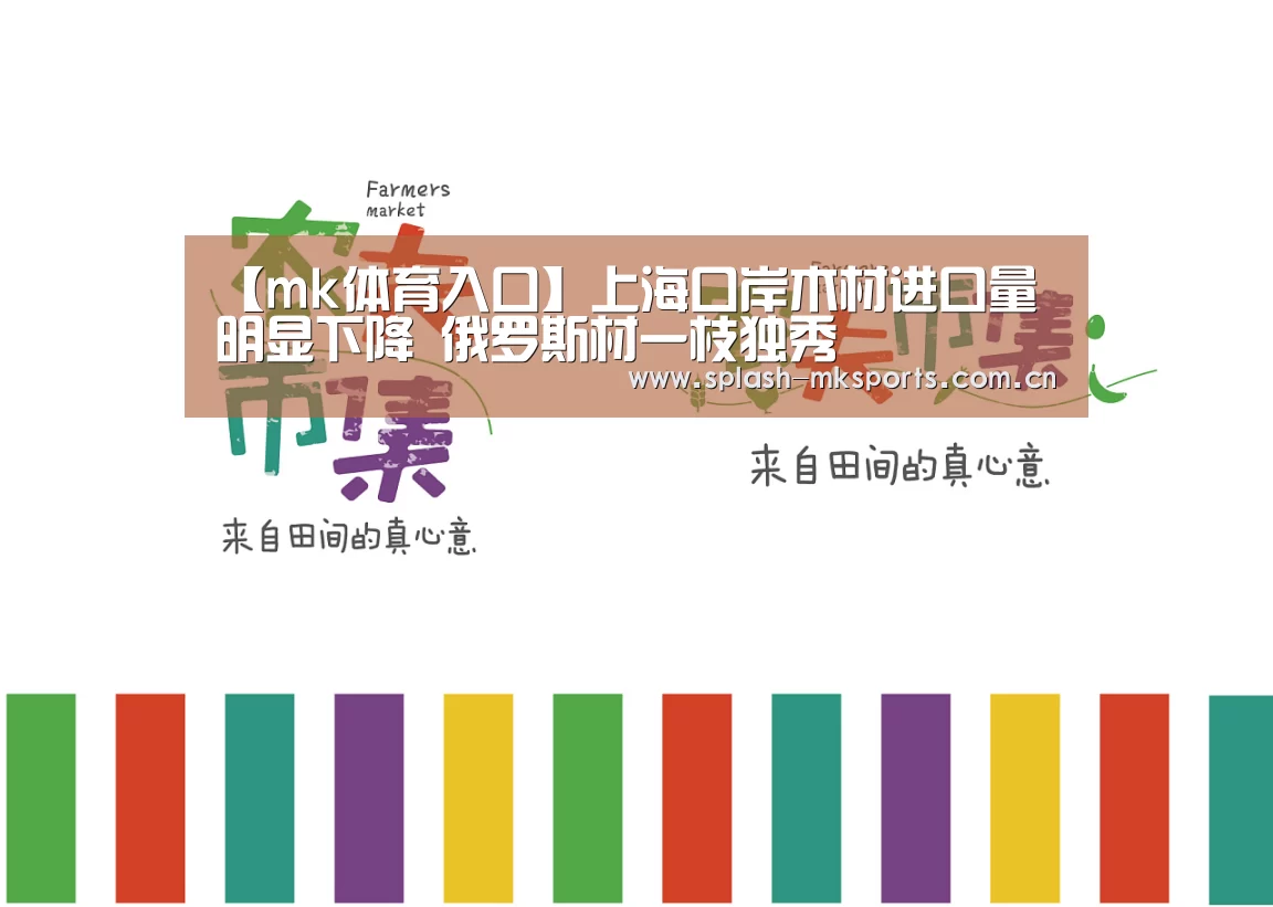 【mk体育入口】上海口岸木材进口量明显下降 俄罗斯材一枝独秀(图2) mk体育官网